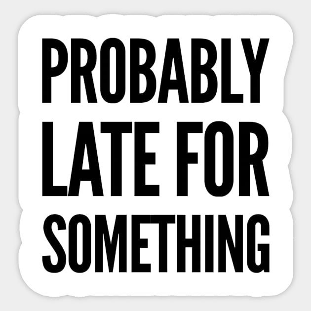 always late, Probably late for something funny graphic slogan Sticker by MarJul